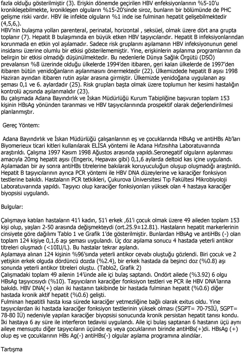 HBV ile infekte olguların %1 inde ise fulminan hepatit gelişebilmektedir (4,5,6,). HBV nin bulaşma yolları parenteral, perinatal, horizontal, seksüel, olmak üzere dört ana grupta toplanır (7).