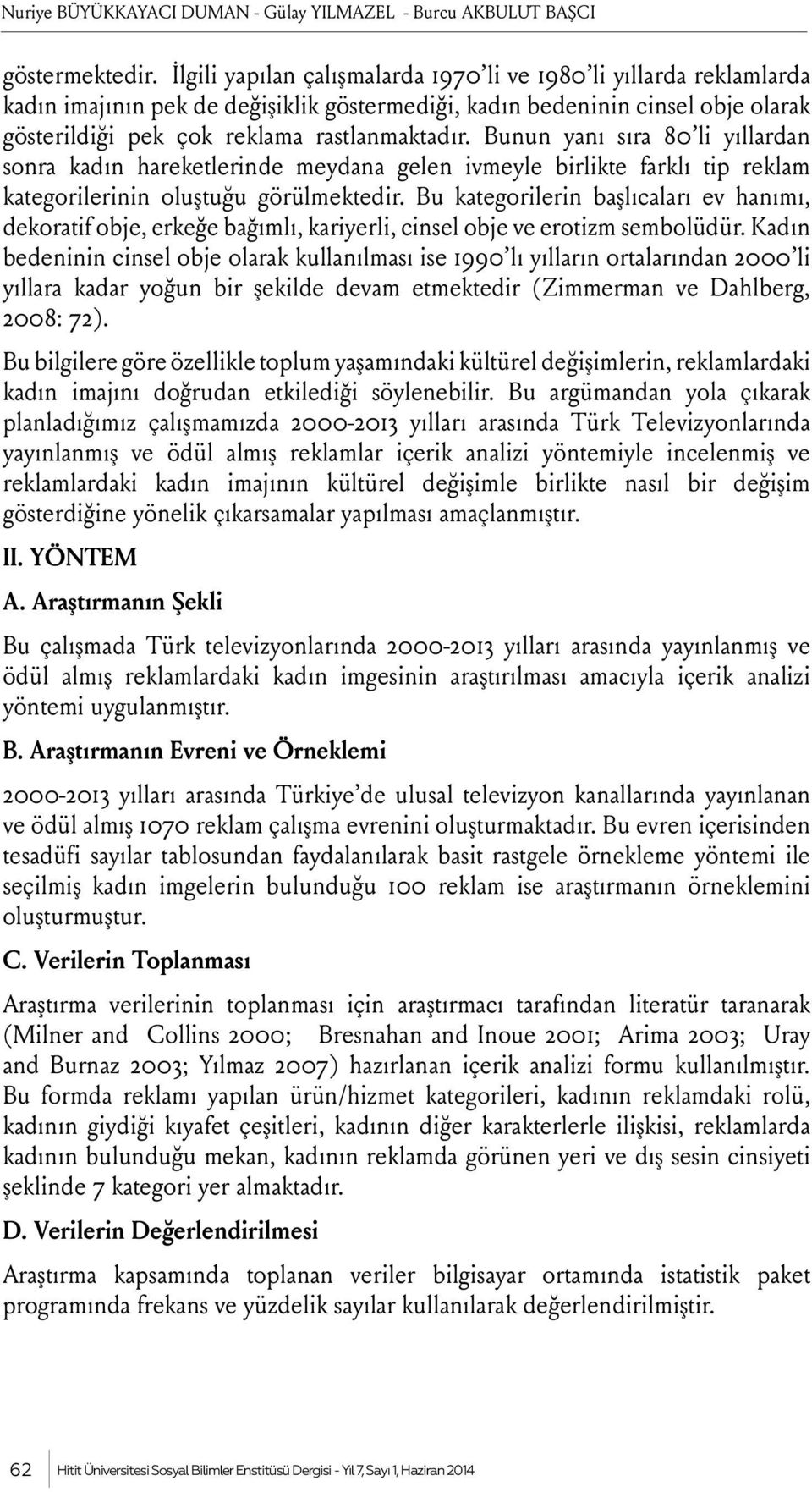 Bunun yanı sıra 80 li yıllardan sonra kadın hareketlerinde meydana gelen ivmeyle birlikte farklı tip reklam kategorilerinin oluştuğu görülmektedir.