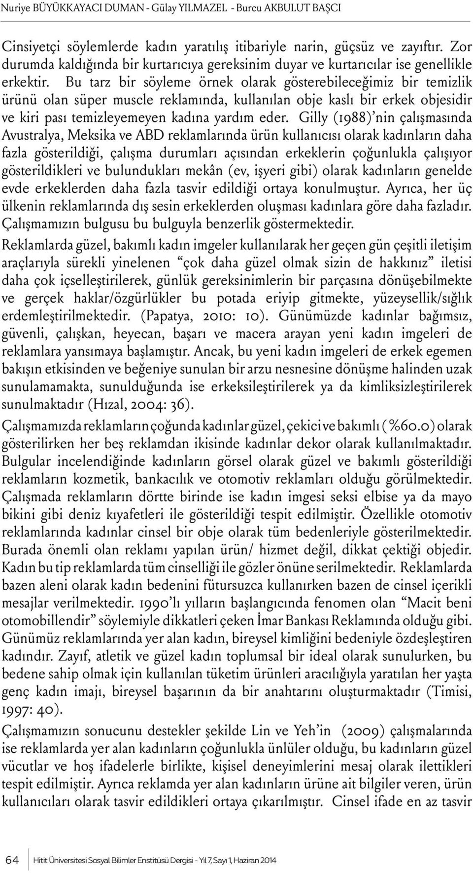 Bu tarz bir söyleme örnek olarak gösterebileceğimiz bir temizlik ürünü olan süper muscle reklamında, kullanılan obje kaslı bir erkek objesidir ve kiri pası temizleyemeyen kadına yardım eder.