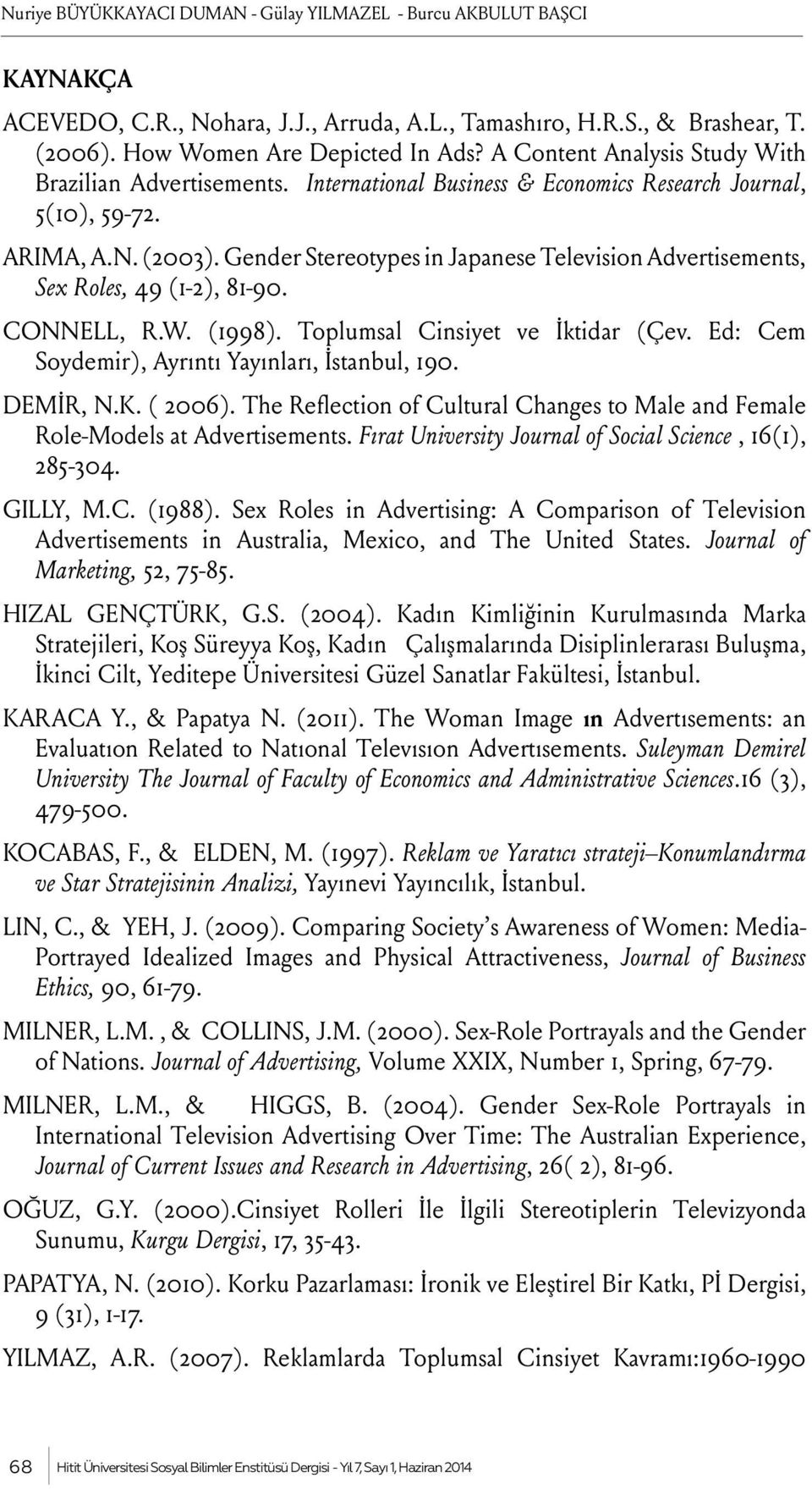 Gender Stereotypes in Japanese Television Advertisements, Sex Roles, 49 (1-2), 81-90. CONNELL, R.W. (1998). Toplumsal Cinsiyet ve İktidar (Çev. Ed: Cem Soydemir), Ayrıntı Yayınları, İstanbul, 190.