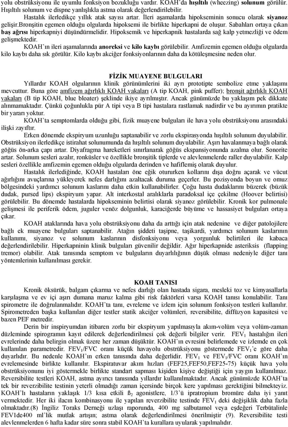 Sabahları ortaya çıkan baş ağrısı hiperkapniyi düşündürmelidir. Hipoksemik ve hiperkapnik hastalarda sağ kalp yetmezliği ve ödem gelişmektedir.