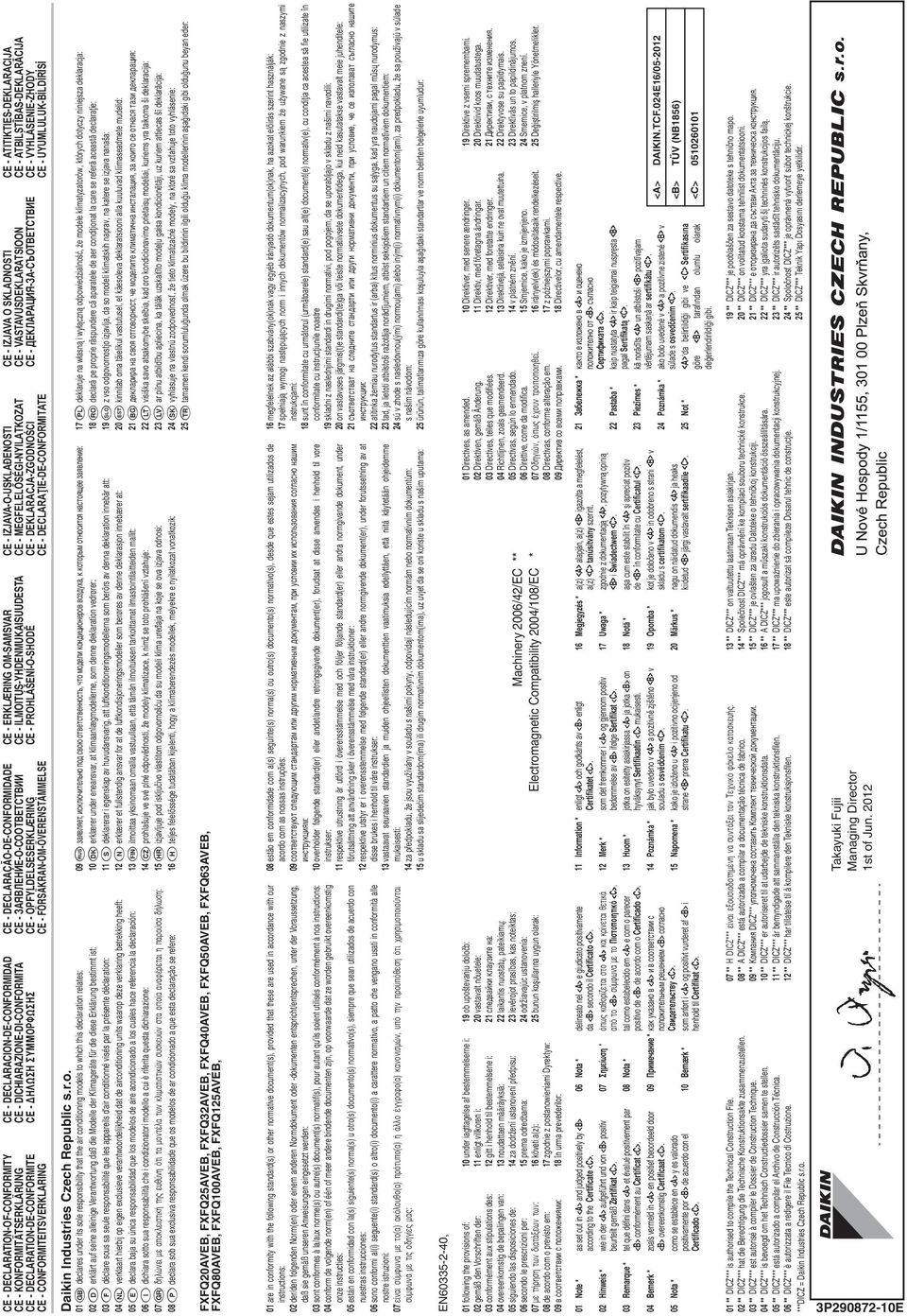 DECLARAÇÃO-DE-CONFORMIDADE СЕ - ЗАЯВЛЕНИЕ-О-СООТВЕТСТВИИ CE - OPFYLDELSESERKLÆRING CE - FÖRSÄKRAN-OM-ÖVERENSTÄMMELSE CE - DECLARACION-DE-CONFORMIDAD CE - DICHIARAZIONE-DI-CONFORMITA CE - H ø H