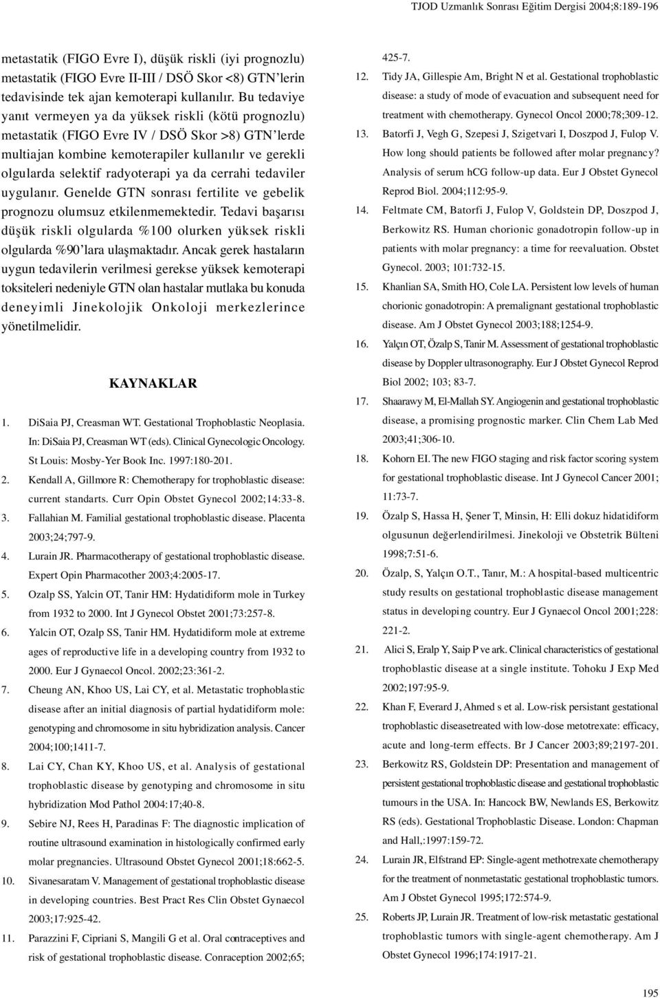 Bu tedaviye yanıt vermeyen ya da yüksek riskli (kötü prognozlu) metastatik (FIGO Evre IV / DSÖ Skor >8) GTN lerde multiajan kombine kemoterapiler kullanılır ve gerekli olgularda selektif radyoterapi