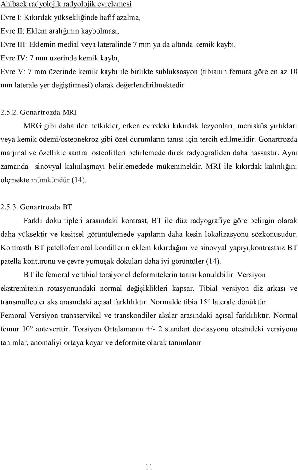 5.2. Gonartrozda MRI MRG gibi daha ileri tetkikler, erken evredeki kıkırdak lezyonları, menisküs yırtıkları veya kemik ödemi/osteonekroz gibi özel durumların tanısı için tercih edilmelidir.