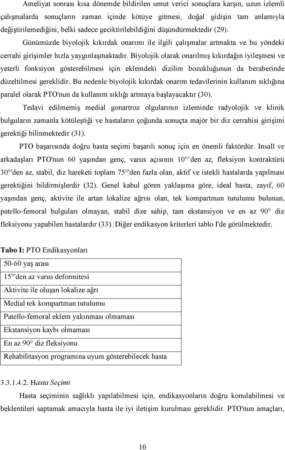 Biyolojik olarak onarılmış kıkırdağın iyileşmesi ve yeterli fonksiyon gösterebilmesi için eklemdeki dizilim bozukluğunun da beraberinde düzeltilmesi gereklidir.