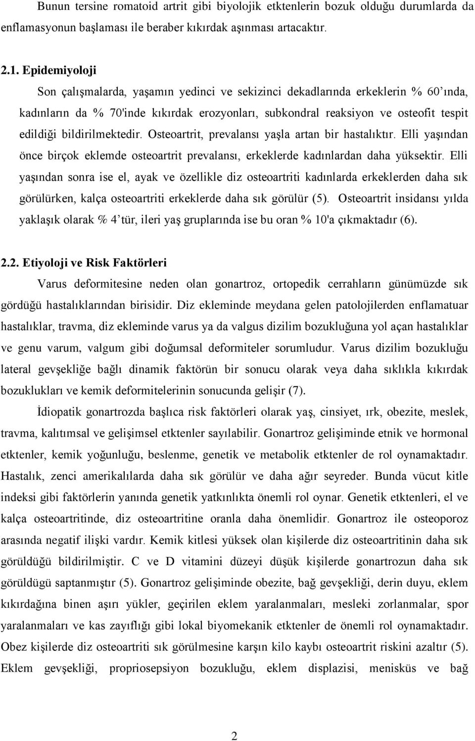 bildirilmektedir. Osteoartrit, prevalansı yaşla artan bir hastalıktır. Elli yaşından önce birçok eklemde osteoartrit prevalansı, erkeklerde kadınlardan daha yüksektir.