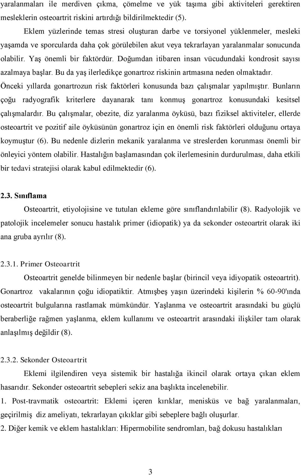 Yaş önemli bir faktördür. Doğumdan itibaren insan vücudundaki kondrosit sayısı azalmaya başlar. Bu da yaş ilerledikçe gonartroz riskinin artmasına neden olmaktadır.