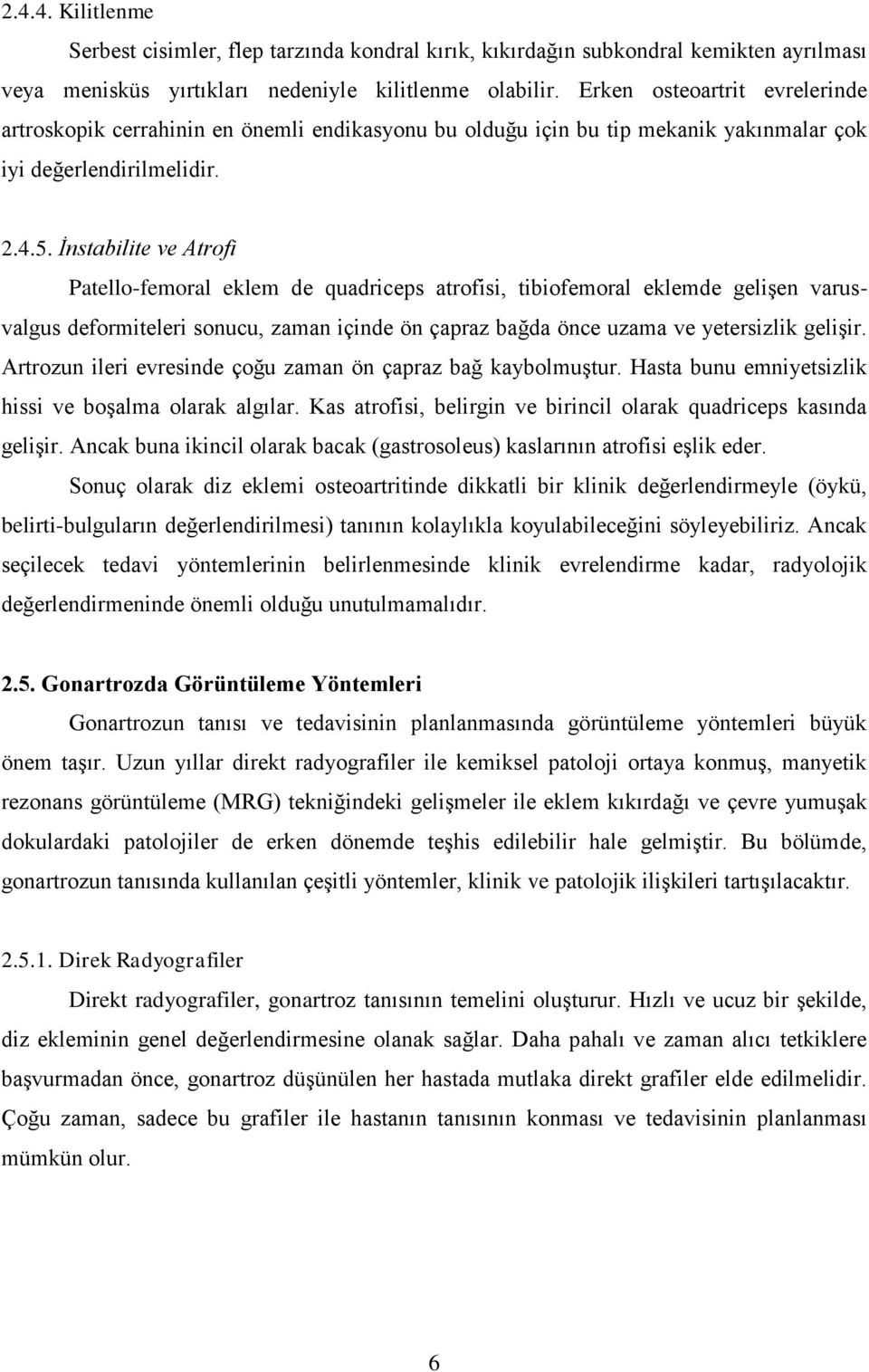 İnstabilite ve Atrofi Patello-femoral eklem de quadriceps atrofisi, tibiofemoral eklemde gelişen varusvalgus deformiteleri sonucu, zaman içinde ön çapraz bağda önce uzama ve yetersizlik gelişir.