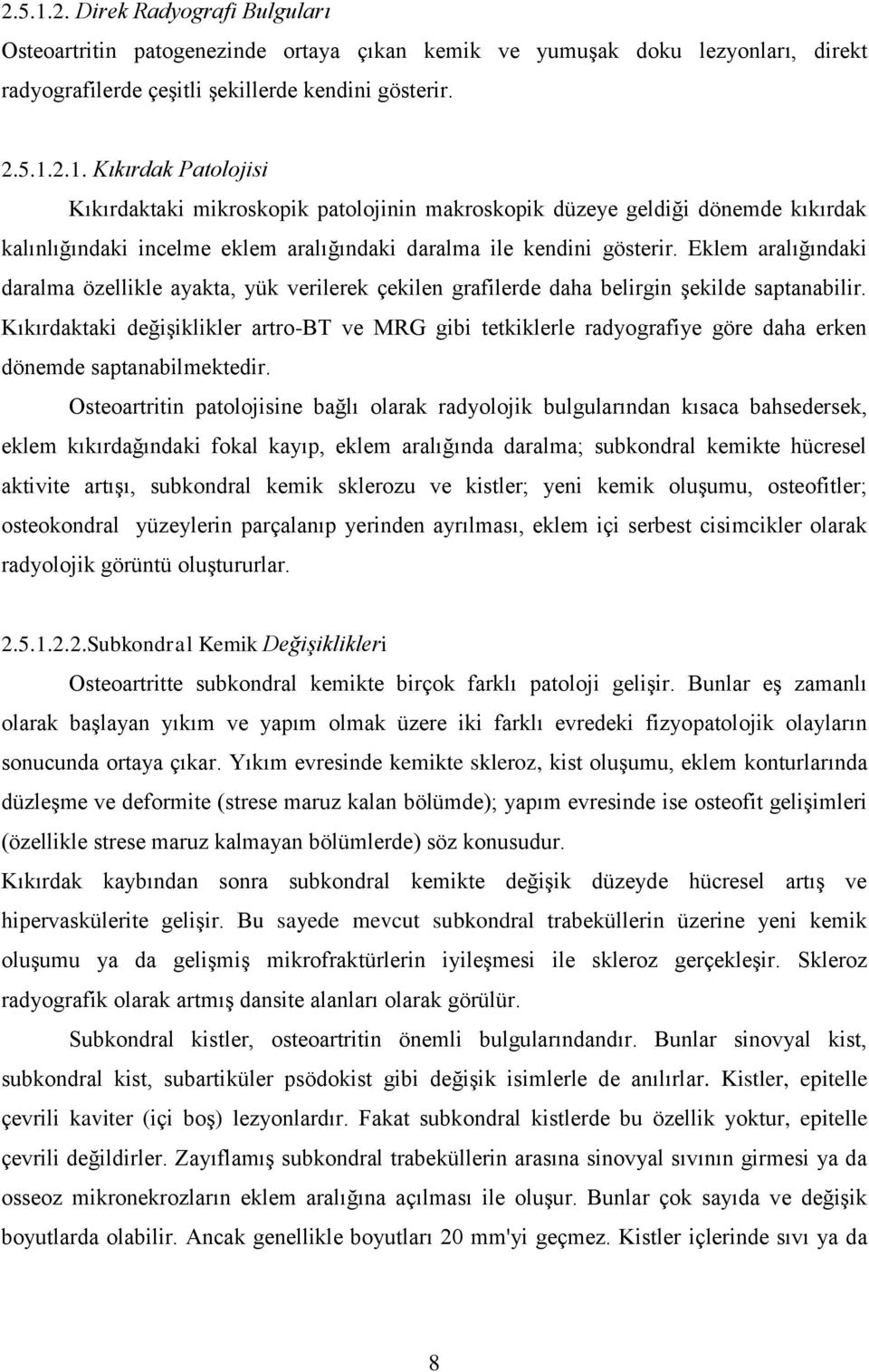 Kıkırdaktaki değişiklikler artro-bt ve MRG gibi tetkiklerle radyografiye göre daha erken dönemde saptanabilmektedir.