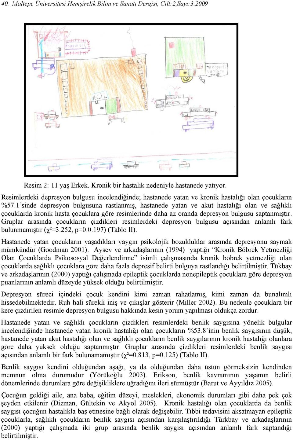 1 sinde depresyon bulgusuna rastlanmış, hastanede yatan ve akut hastalığı olan ve sağlıklı çocuklarda kronik hasta çocuklara göre resimlerinde daha az oranda depresyon bulgusu saptanmıştır.