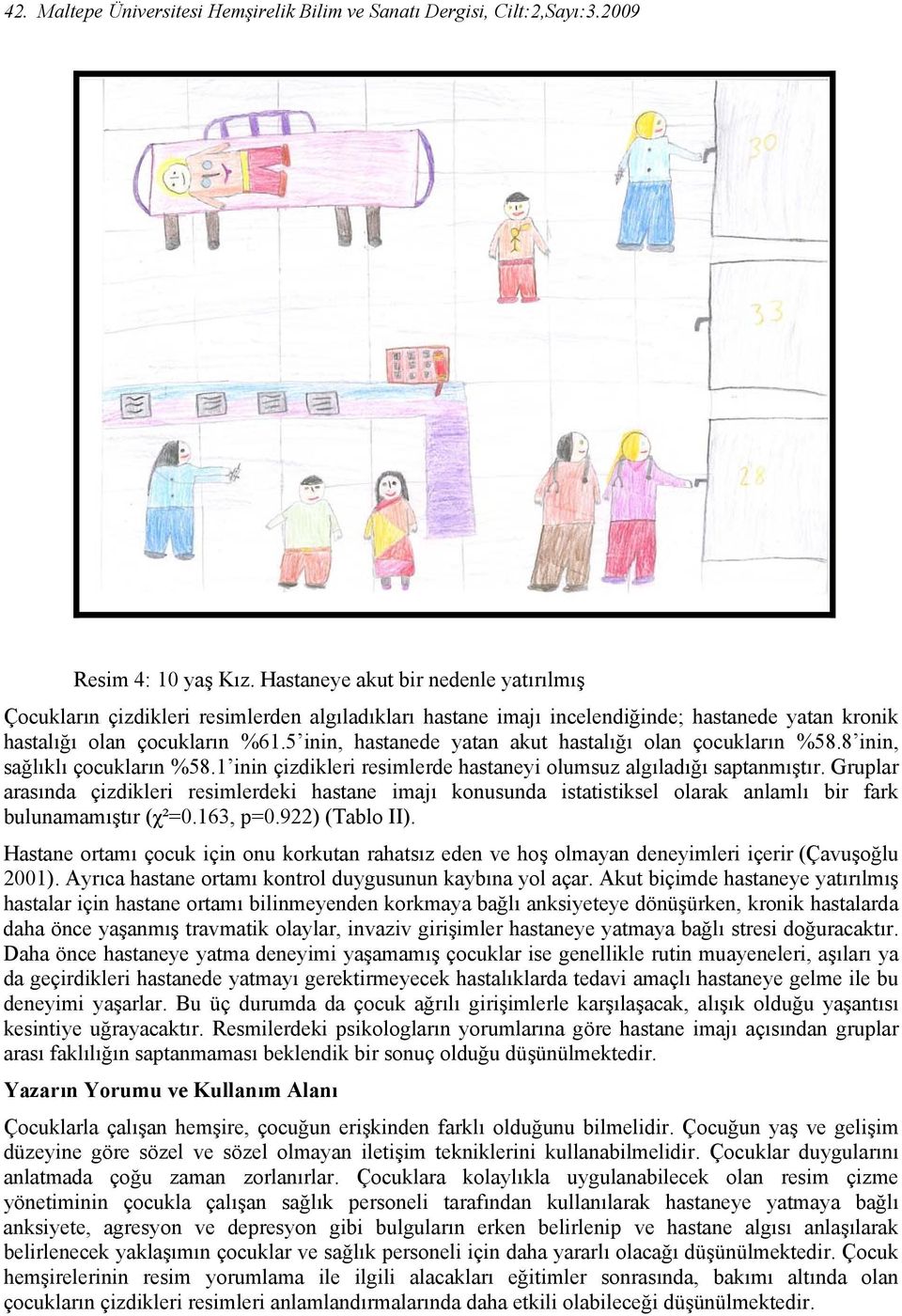 5 inin, hastanede yatan akut hastalığı olan çocukların %58.8 inin, sağlıklı çocukların %58.1 inin çizdikleri resimlerde hastaneyi olumsuz algıladığı saptanmıştır.