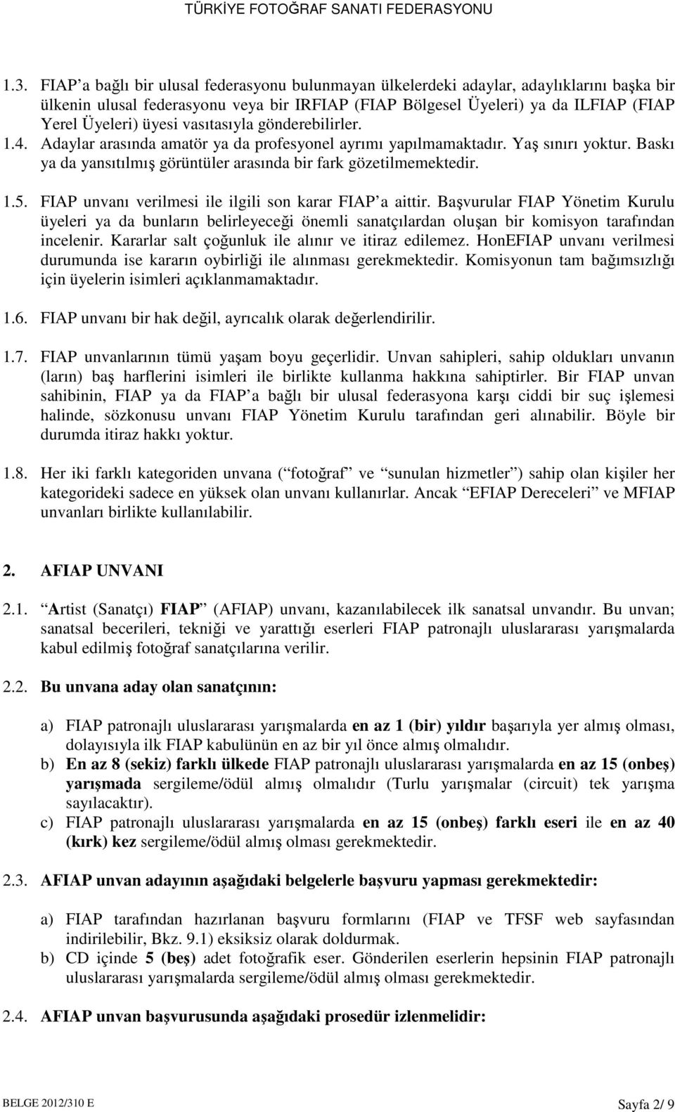 FIAP unvanı verilmesi ile ilgili son karar FIAP a aittir. Başvurular FIAP Yönetim Kurulu üyeleri ya da bunların belirleyeceği önemli sanatçılardan oluşan bir komisyon tarafından incelenir.