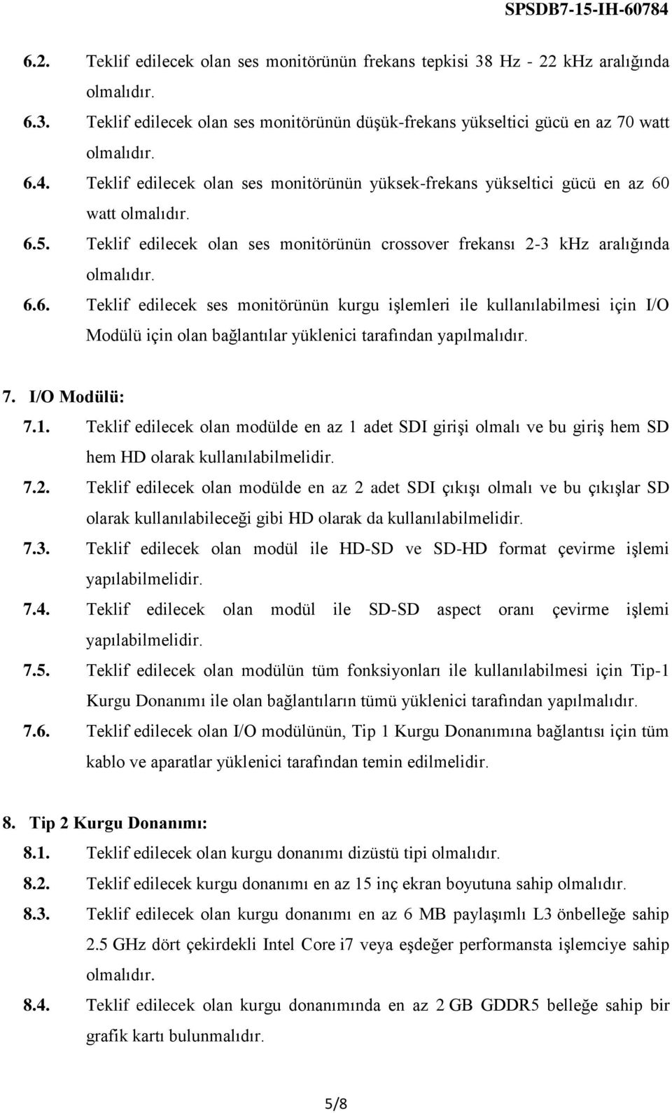 watt 6.5. Teklif edilecek olan ses monitörünün crossover frekansı 2-3 khz aralığında 6.6. Teklif edilecek ses monitörünün kurgu işlemleri ile kullanılabilmesi için I/O Modülü için olan bağlantılar yüklenici tarafından yapılmalıdır.