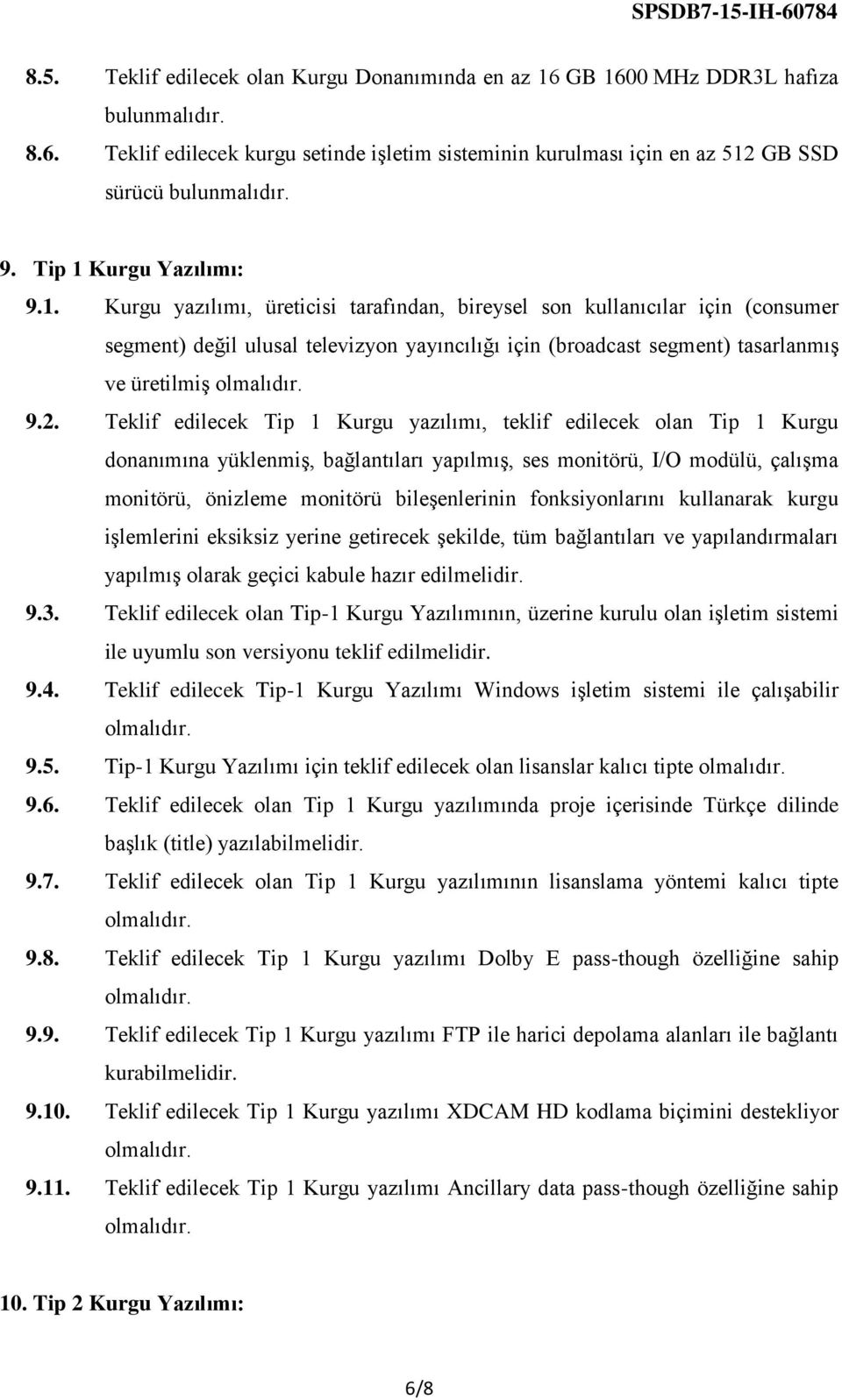 2. Teklif edilecek Tip 1 Kurgu yazılımı, teklif edilecek olan Tip 1 Kurgu donanımına yüklenmiş, bağlantıları yapılmış, ses monitörü, I/O modülü, çalışma monitörü, önizleme monitörü bileşenlerinin