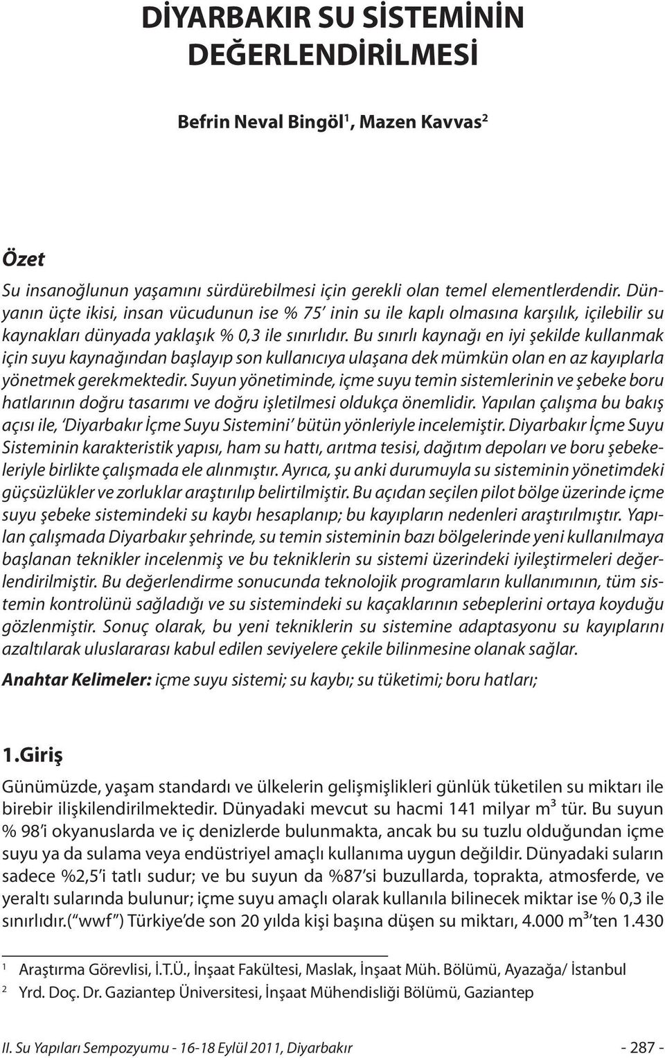 Bu sınırlı kaynağı en iyi şekilde kullanmak için suyu kaynağından başlayıp son kullanıcıya ulaşana dek mümkün olan en az kayıplarla yönetmek gerekmektedir.