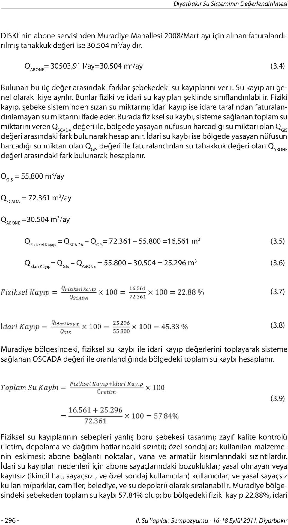 Bunlar fiziki ve idari su kayıpları şeklinde sınıflandırılabilir. Fiziki kayıp, şebeke sisteminden sızan su miktarını; idari kayıp ise idare tarafından faturalandırılamayan su miktarını ifade eder.