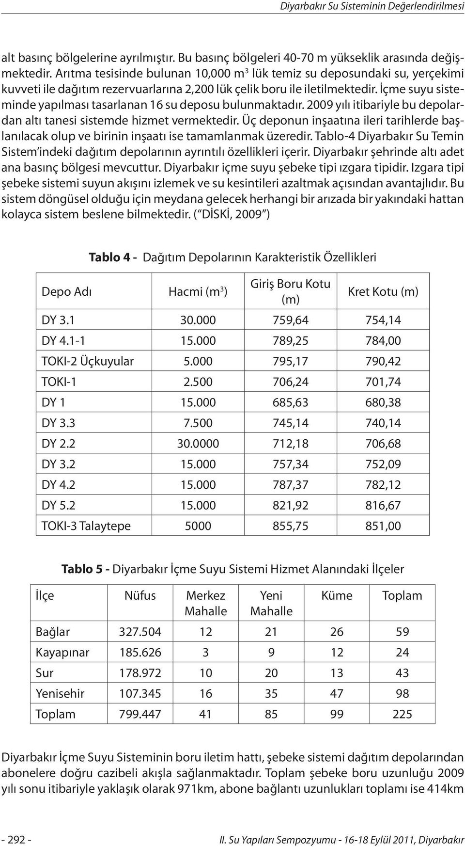 İçme suyu sisteminde yapılması tasarlanan 16 su deposu bulunmaktadır. 2009 yılı itibariyle bu depolardan altı tanesi sistemde hizmet vermektedir.