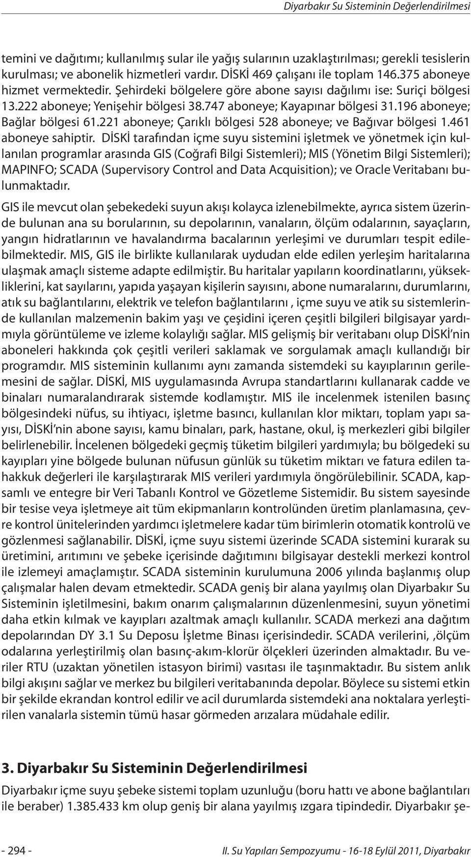 747 aboneye; Kayapınar bölgesi 31.196 aboneye; Bağlar bölgesi 61.221 aboneye; Çarıklı bölgesi 528 aboneye; ve Bağıvar bölgesi 1.461 aboneye sahiptir.