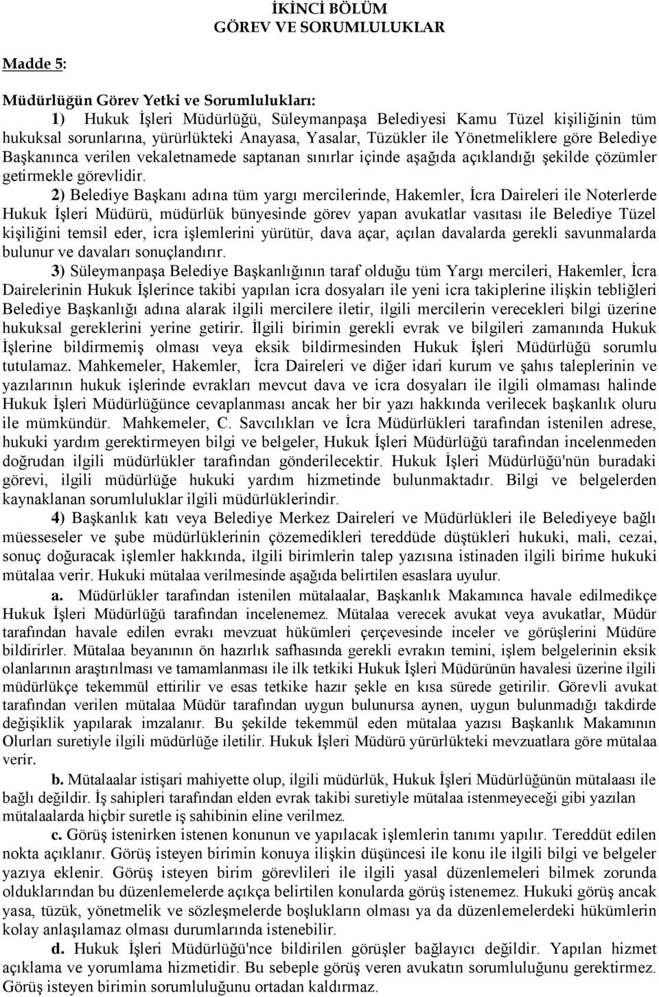 2) Belediye Başkanı adına tüm yargı mercilerinde, Hakemler, İcra Daireleri ile Noterlerde Hukuk İşleri Müdürü, müdürlük bünyesinde görev yapan avukatlar vasıtası ile Belediye Tüzel kişiliğini temsil