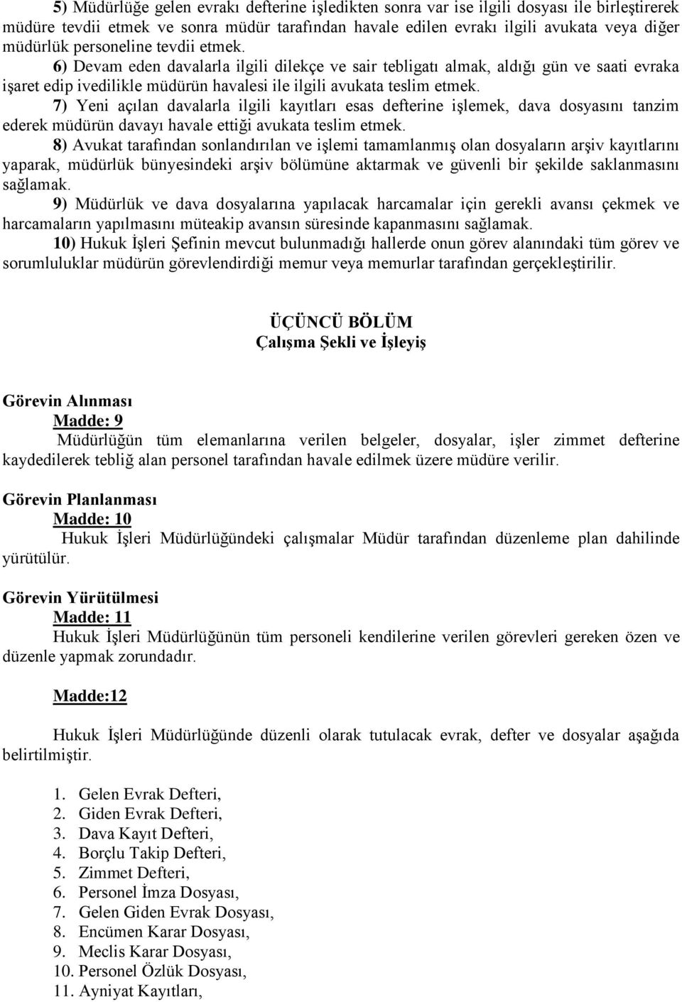 7) Yeni açılan davalarla ilgili kayıtları esas defterine işlemek, dava dosyasını tanzim ederek müdürün davayı havale ettiği avukata teslim etmek.