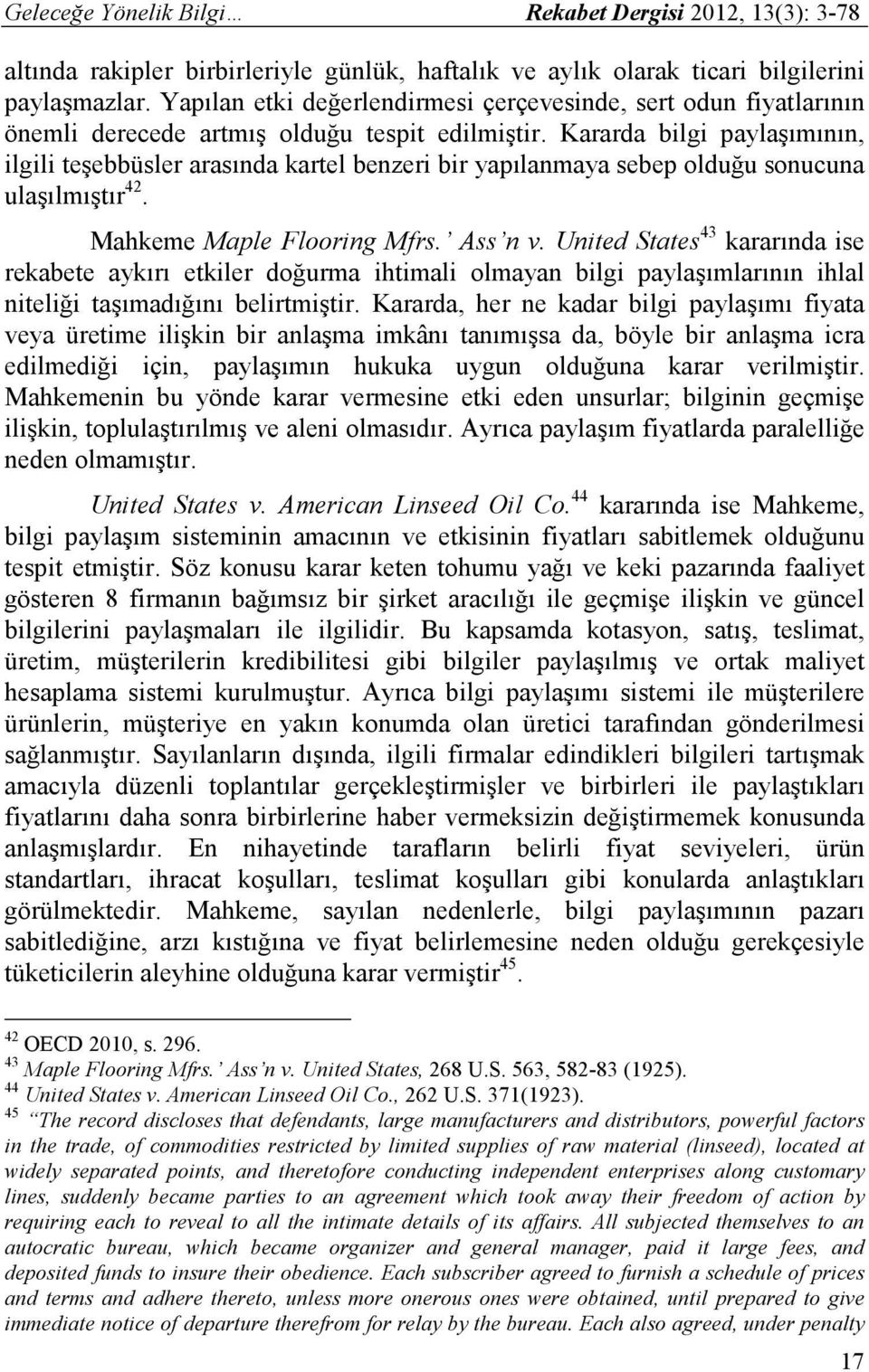 Kararda bilgi paylaşımının, ilgili teşebbüsler arasında kartel benzeri bir yapılanmaya sebep olduğu sonucuna ulaşılmıştır 42. Mahkeme Maple Flooring Mfrs. Ass n v.