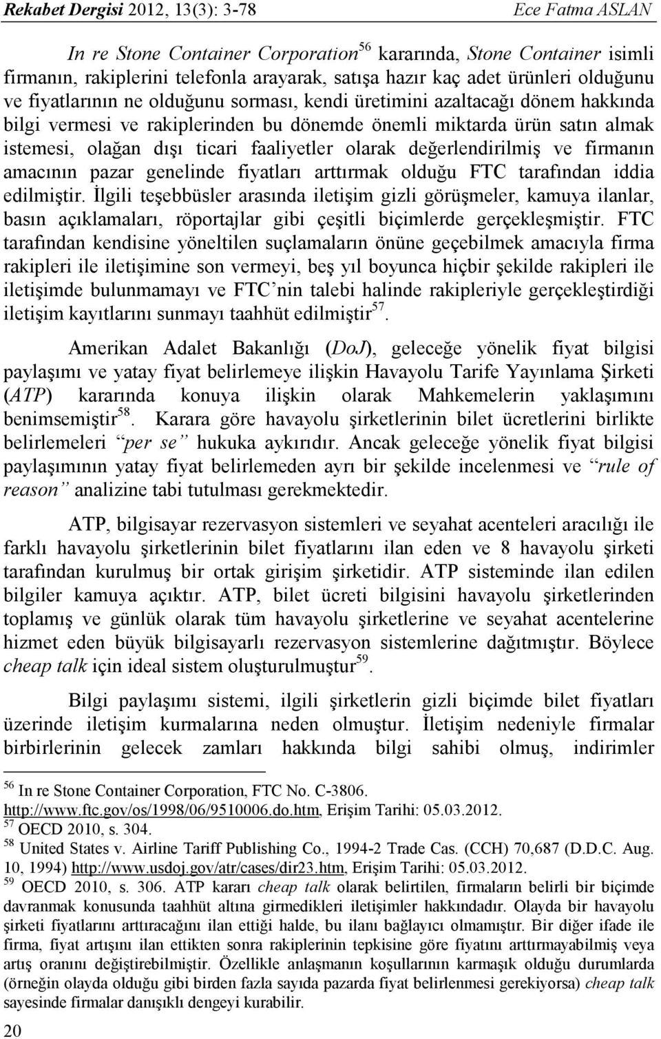 faaliyetler olarak değerlendirilmiş ve firmanın amacının pazar genelinde fiyatları arttırmak olduğu FTC tarafından iddia edilmiştir.