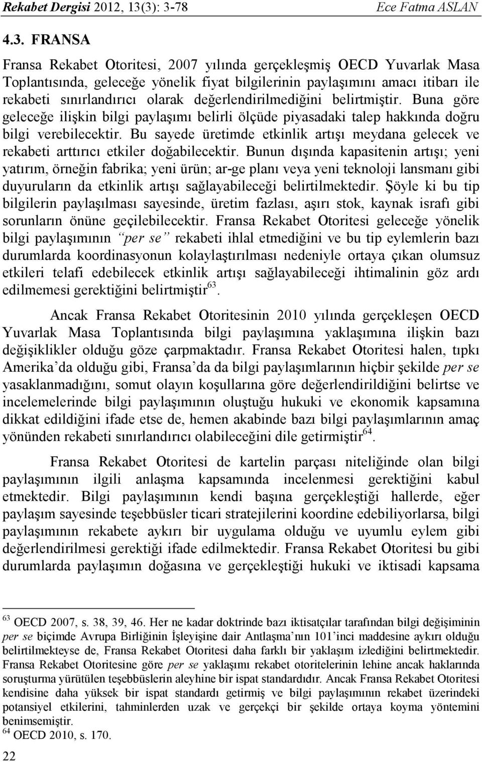 sınırlandırıcı olarak değerlendirilmediğini belirtmiştir. Buna göre geleceğe ilişkin bilgi paylaşımı belirli ölçüde piyasadaki talep hakkında doğru bilgi verebilecektir.