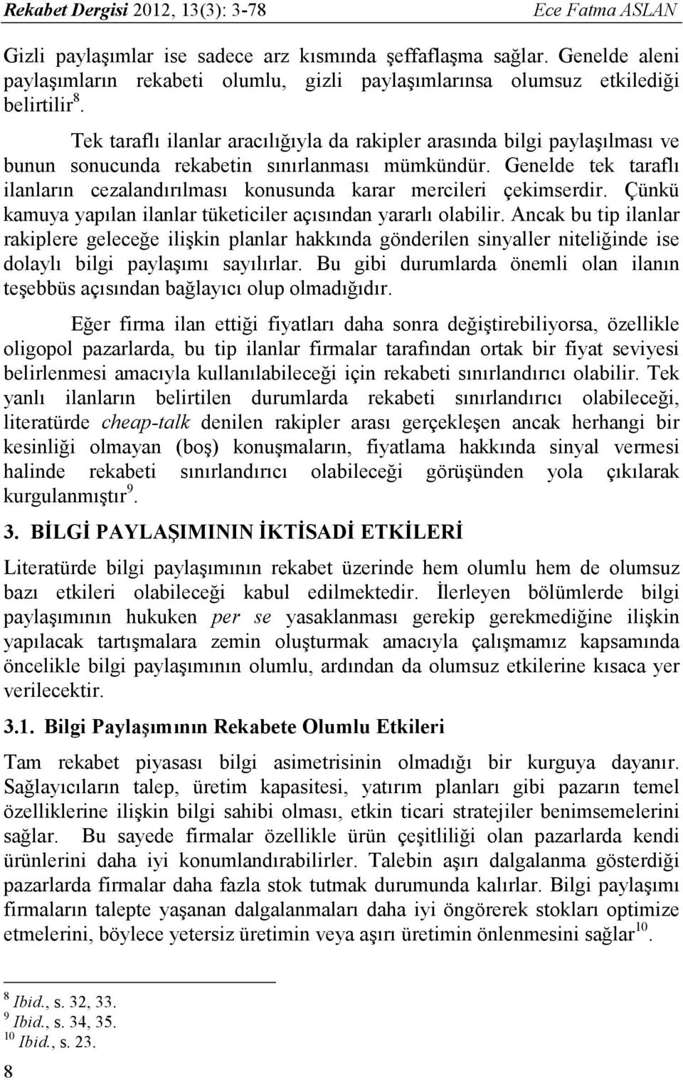 Tek taraflı ilanlar aracılığıyla da rakipler arasında bilgi paylaşılması ve bunun sonucunda rekabetin sınırlanması mümkündür.