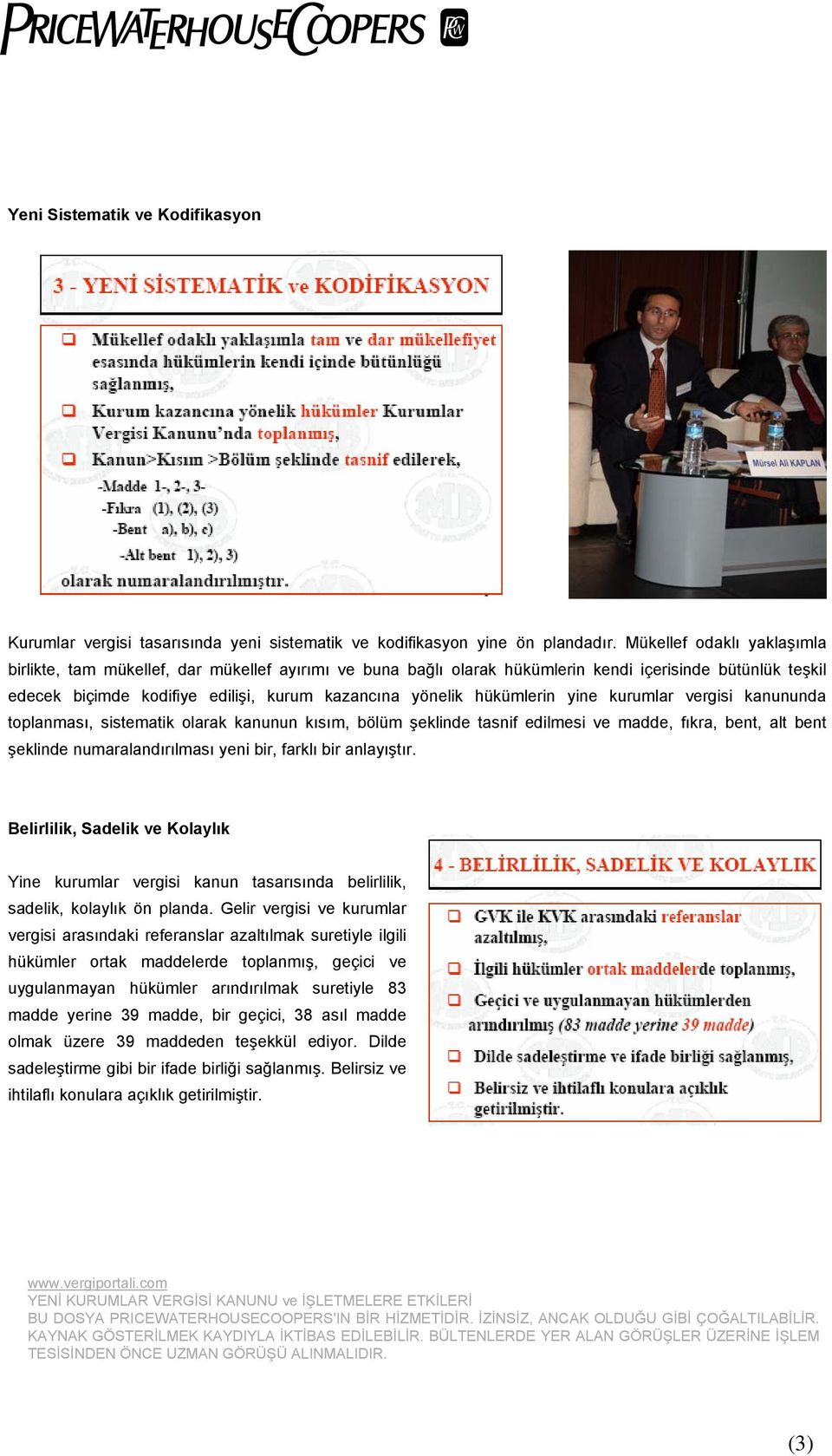 hükümlerin yine kurumlar vergisi kanununda toplanması, sistematik olarak kanunun kısım, bölüm şeklinde tasnif edilmesi ve madde, fıkra, bent, alt bent şeklinde numaralandırılması yeni bir, farklı bir