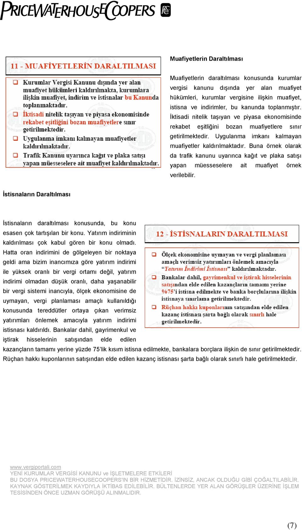 Buna örnek olarak da trafik kanunu uyarınca kağıt ve plaka satışı yapan müesseselere ait muafiyet örnek verilebilir.