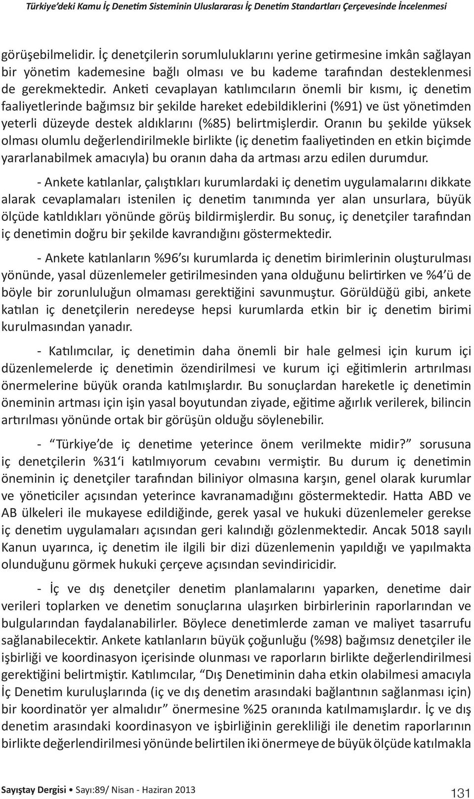 belirtmişlerdir. Oranın bu şekilde yüksek olması olumlu değerlendirilmekle birlikte (iç denetim faaliyetinden en etkin biçimde yararlanabilmek amacıyla) bu oranın daha da artması arzu edilen durumdur.