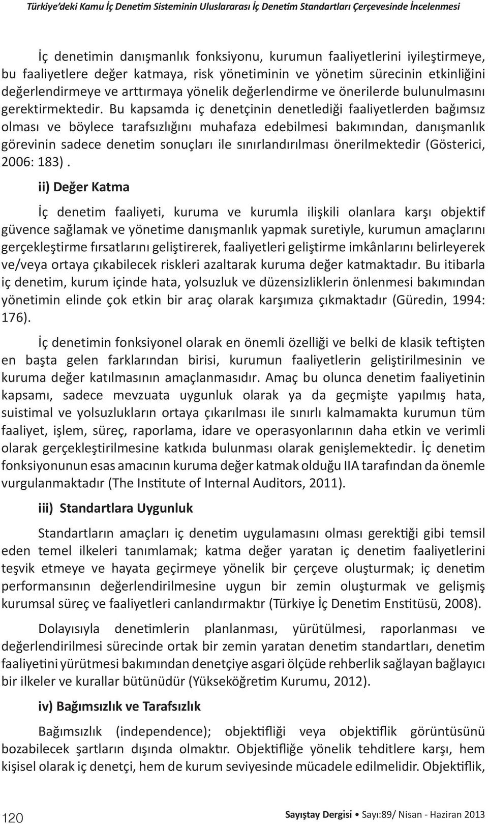 Bu kapsamda iç denetçinin denetlediği faaliyetlerden bağımsız olması ve böylece tarafsızlığını muhafaza edebilmesi bakımından, danışmanlık görevinin sadece denetim sonuçları ile sınırlandırılması