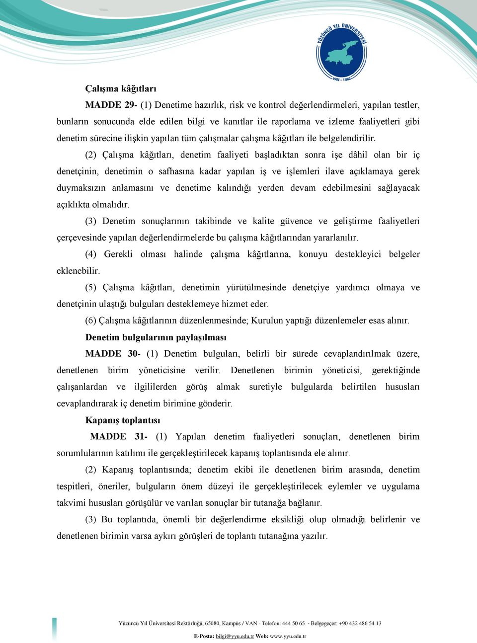 (2) Çalışma kâğıtları, denetim faaliyeti başladıktan sonra işe dâhil olan bir iç denetçinin, denetimin o safhasına kadar yapılan iş ve işlemleri ilave açıklamaya gerek duymaksızın anlamasını ve