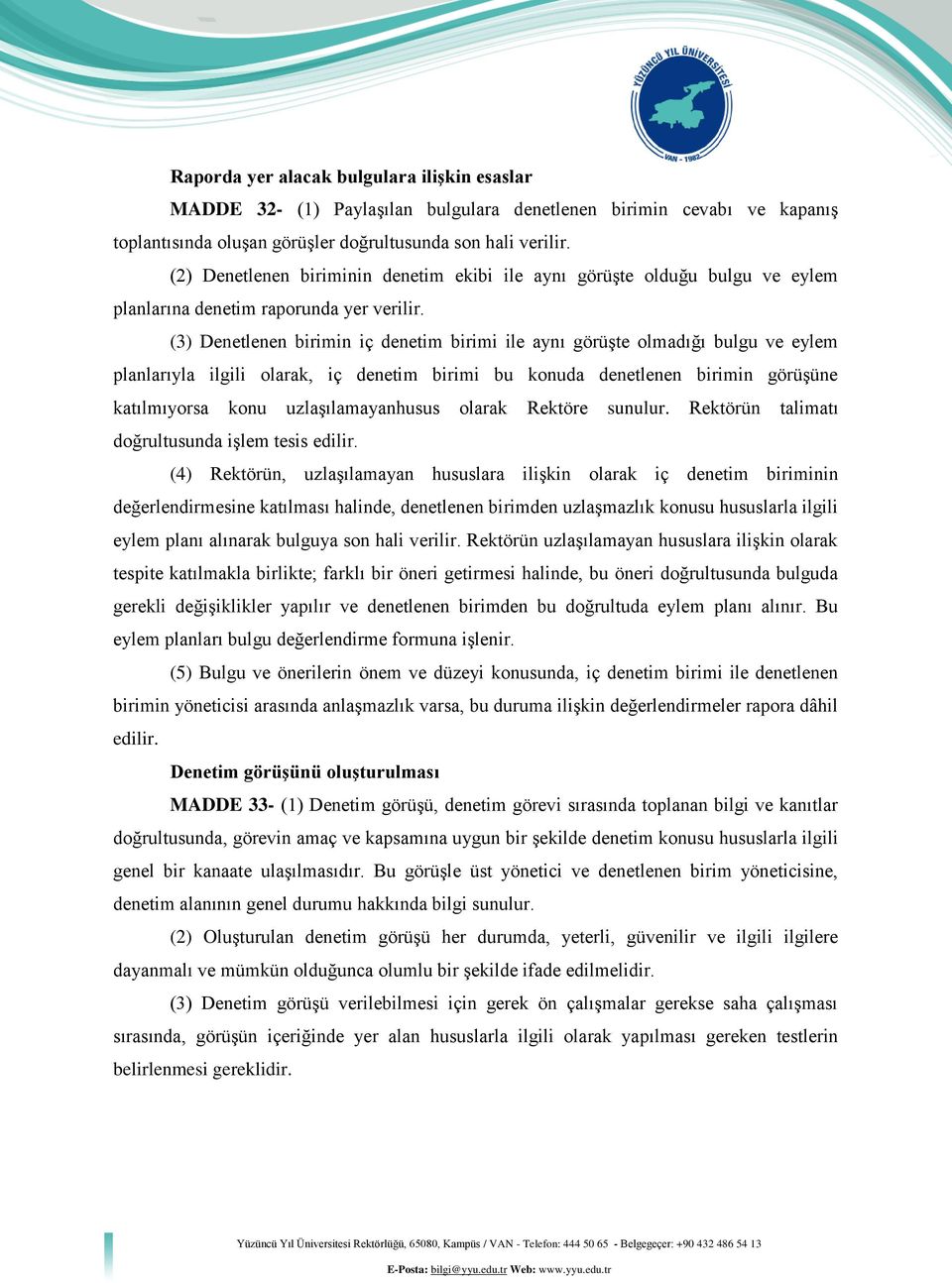 (3) Denetlenen birimin iç denetim birimi ile aynı görüşte olmadığı bulgu ve eylem planlarıyla ilgili olarak, iç denetim birimi bu konuda denetlenen birimin görüşüne katılmıyorsa konu