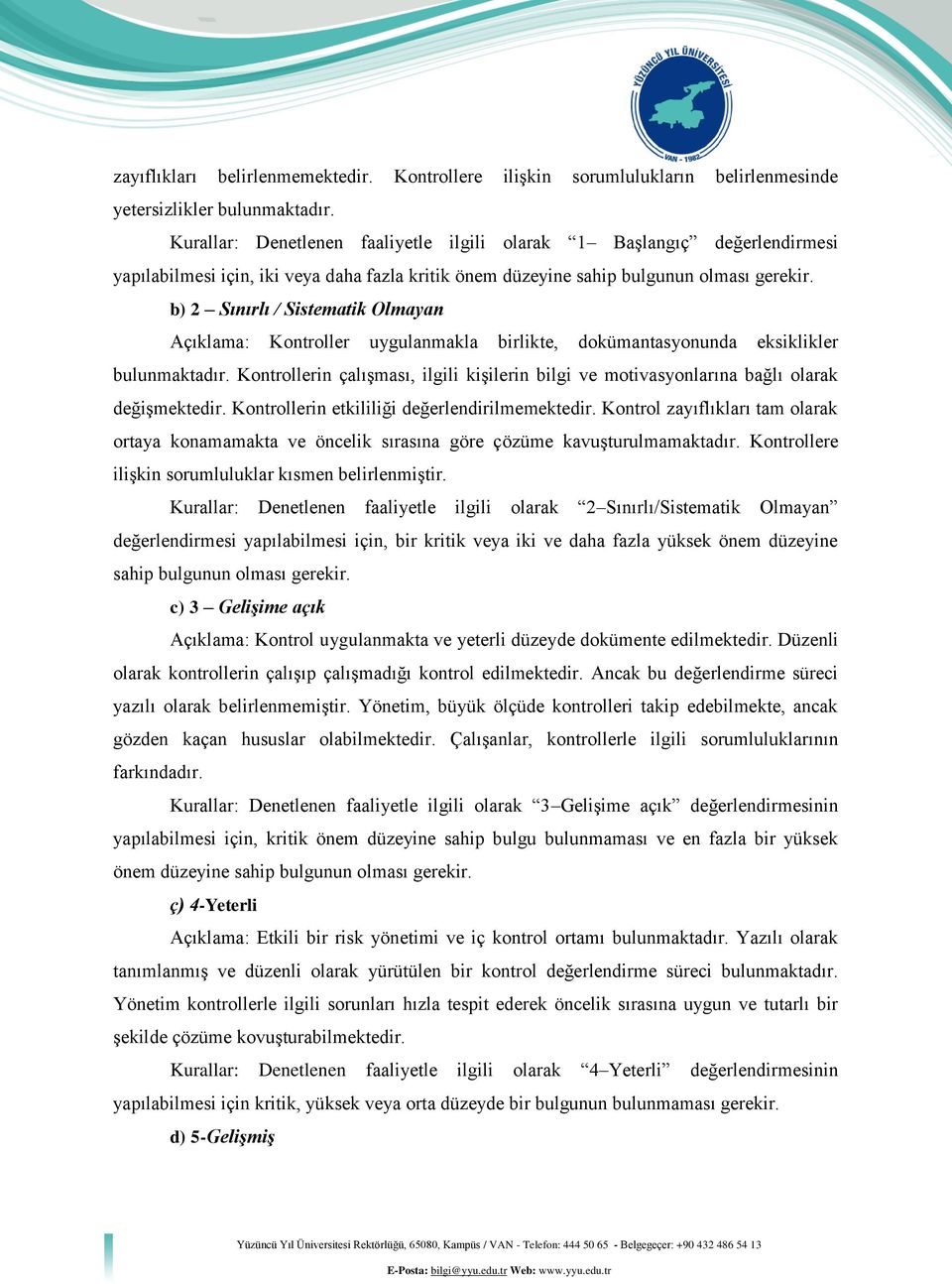 b) 2 Sınırlı / Sistematik Olmayan Açıklama: Kontroller uygulanmakla birlikte, dokümantasyonunda eksiklikler bulunmaktadır.