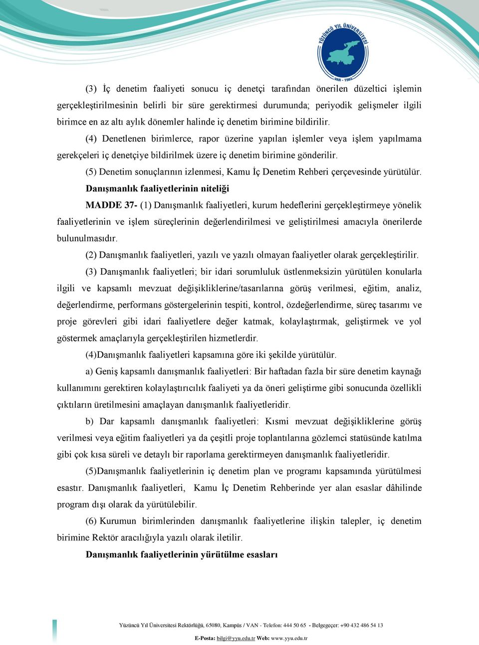 (4) Denetlenen birimlerce, rapor üzerine yapılan işlemler veya işlem yapılmama gerekçeleri iç denetçiye bildirilmek üzere iç denetim birimine gönderilir.