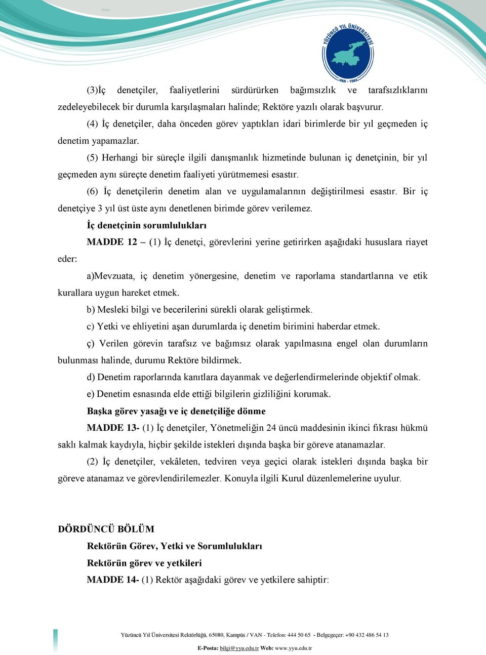 (5) Herhangi bir süreçle ilgili danışmanlık hizmetinde bulunan iç denetçinin, bir yıl geçmeden aynı süreçte denetim faaliyeti yürütmemesi esastır.