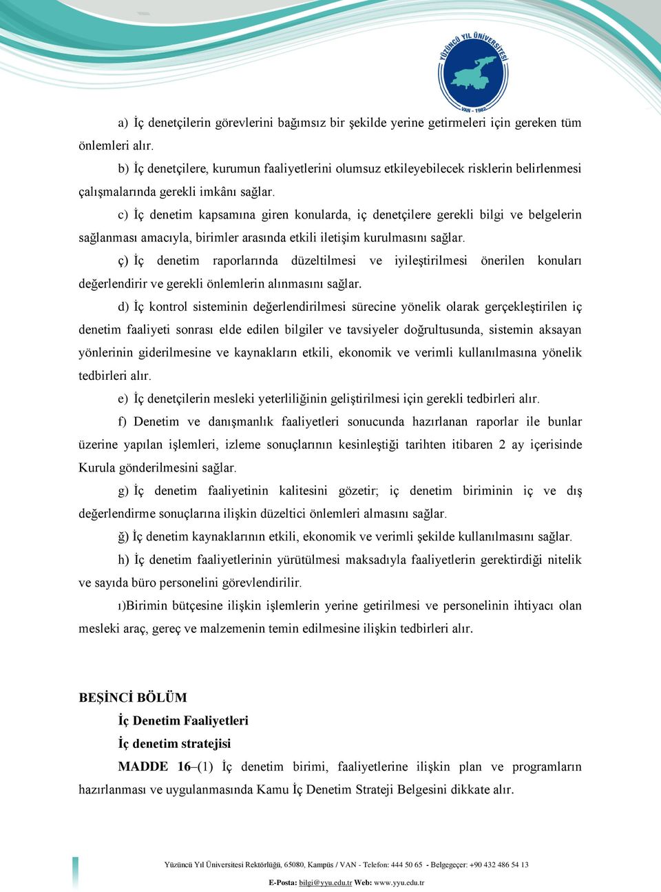 c) İç denetim kapsamına giren konularda, iç denetçilere gerekli bilgi ve belgelerin sağlanması amacıyla, birimler arasında etkili iletişim kurulmasını sağlar.