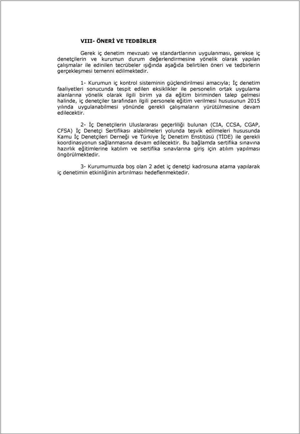 1- Kurumun iç kontrol sisteminin güçlendirilmesi amacıyla; İç denetim faaliyetleri sonucunda tespit edilen eksiklikler ile personelin ortak uygulama alanlarına yönelik olarak ilgili birim ya da