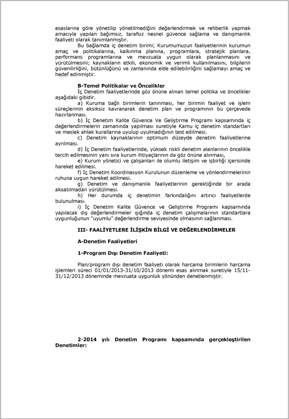 planlanmasını ve yürütülmesini; kaynakların etkili, ekonomik ve verimli kullanılmasını, bilgilerin güvenilirliğini, bütünlüğünü ve zamanında elde edilebilirliğini sağlamayı amaç ve hedef edinmiştir.