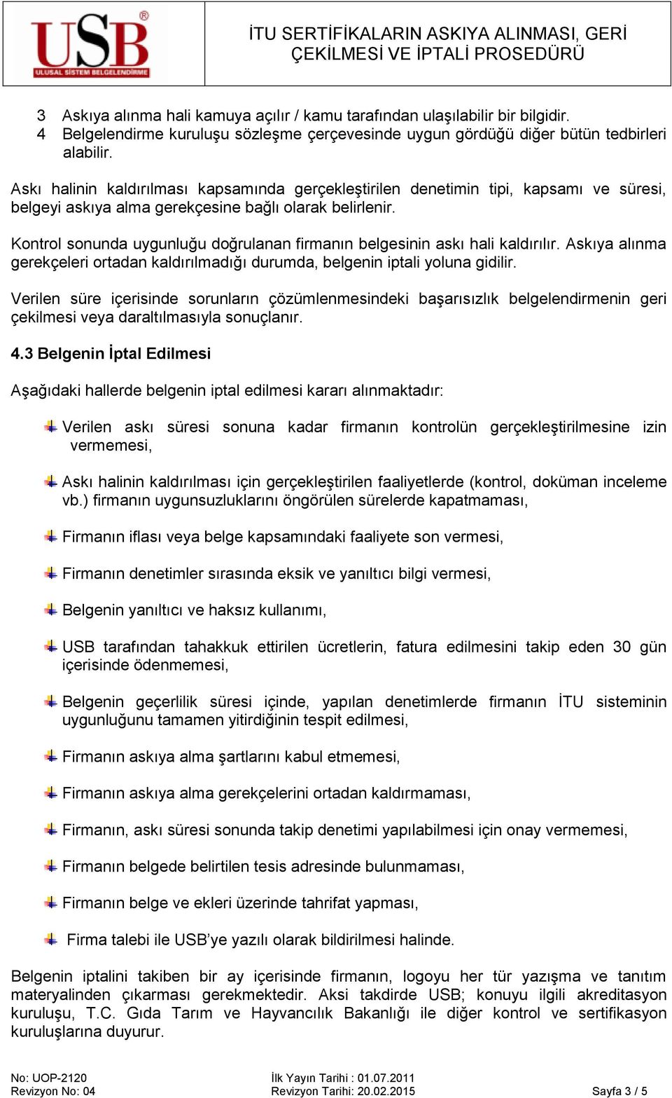 Kontrol sonunda uygunluğu doğrulanan firmanın belgesinin askı hali kaldırılır. Askıya alınma gerekçeleri ortadan kaldırılmadığı durumda, belgenin iptali yoluna gidilir.