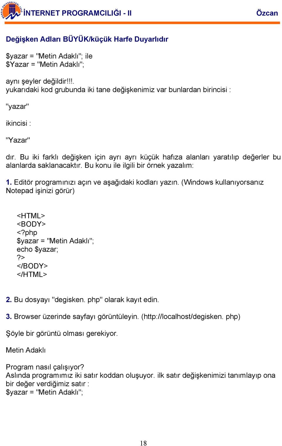 Bu iki farklı değişken için ayrı ayrı küçük hafıza alanları yaratılıp değerler bu alanlarda saklanacaktır. Bu konu ile ilgili bir örnek yazalım: 1. Editör programınızı açın ve aşağıdaki kodları yazın.