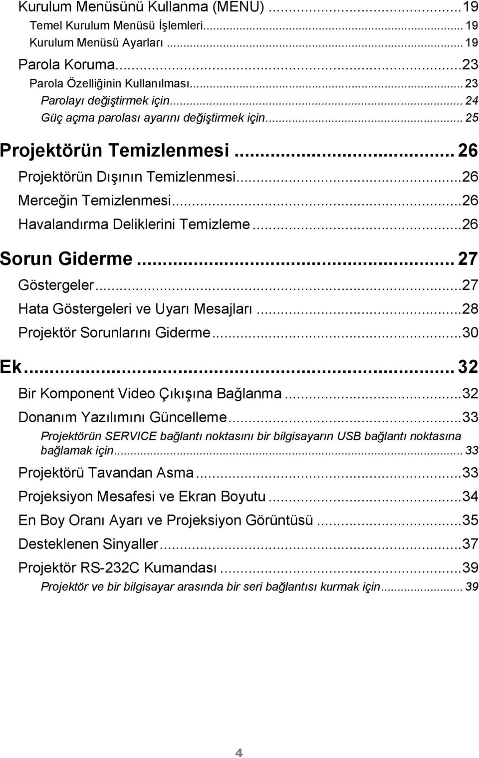 ..26 Sorun Giderme... 27 Göstergeler...27 Hata Göstergeleri ve Uyarı Mesajları...28 Projektör Sorunlarını Giderme...30 Ek... 32 Bir Komponent Video Çıkışına Bağlanma...32 Donanım Yazılımını Güncelleme.