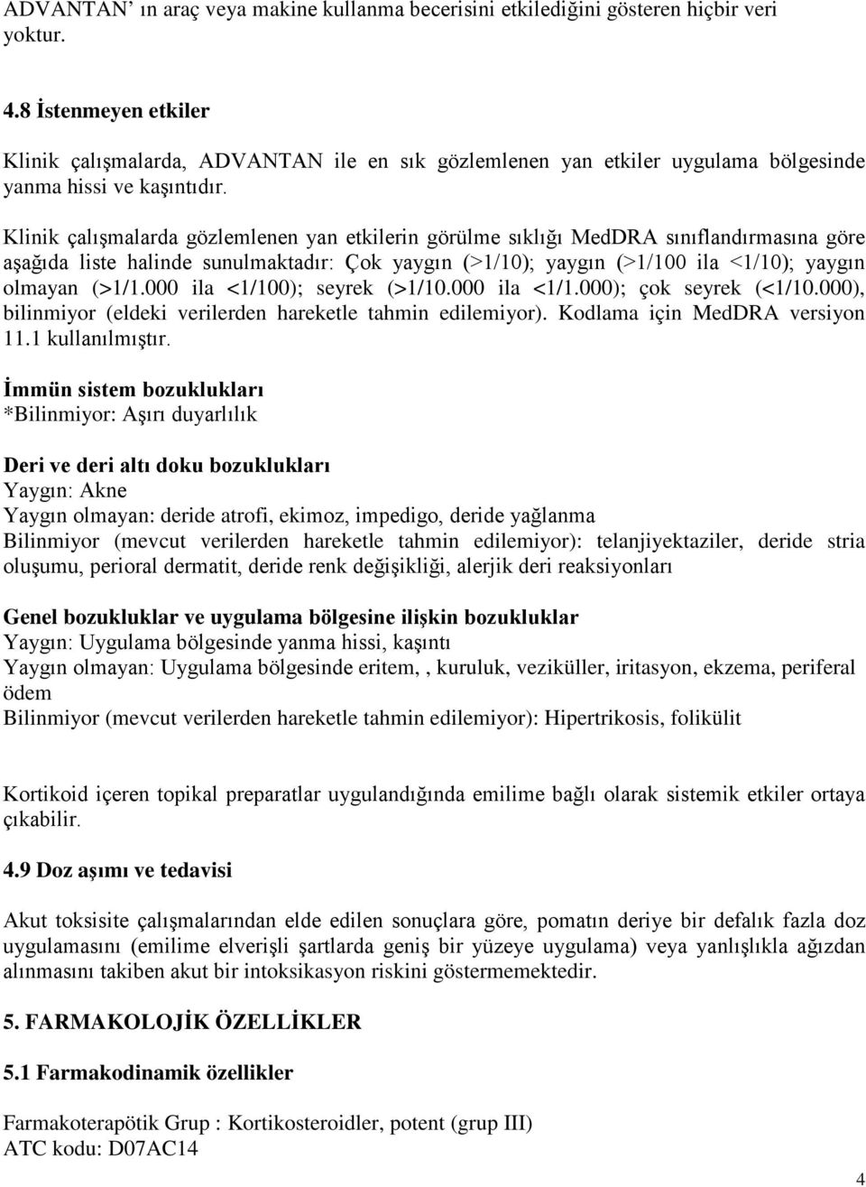 Klinik çalışmalarda gözlemlenen yan etkilerin görülme sıklığı MedDRA sınıflandırmasına göre aşağıda liste halinde sunulmaktadır: Çok yaygın (>1/10); yaygın (>1/100 ila <1/10); yaygın olmayan (>1/1.