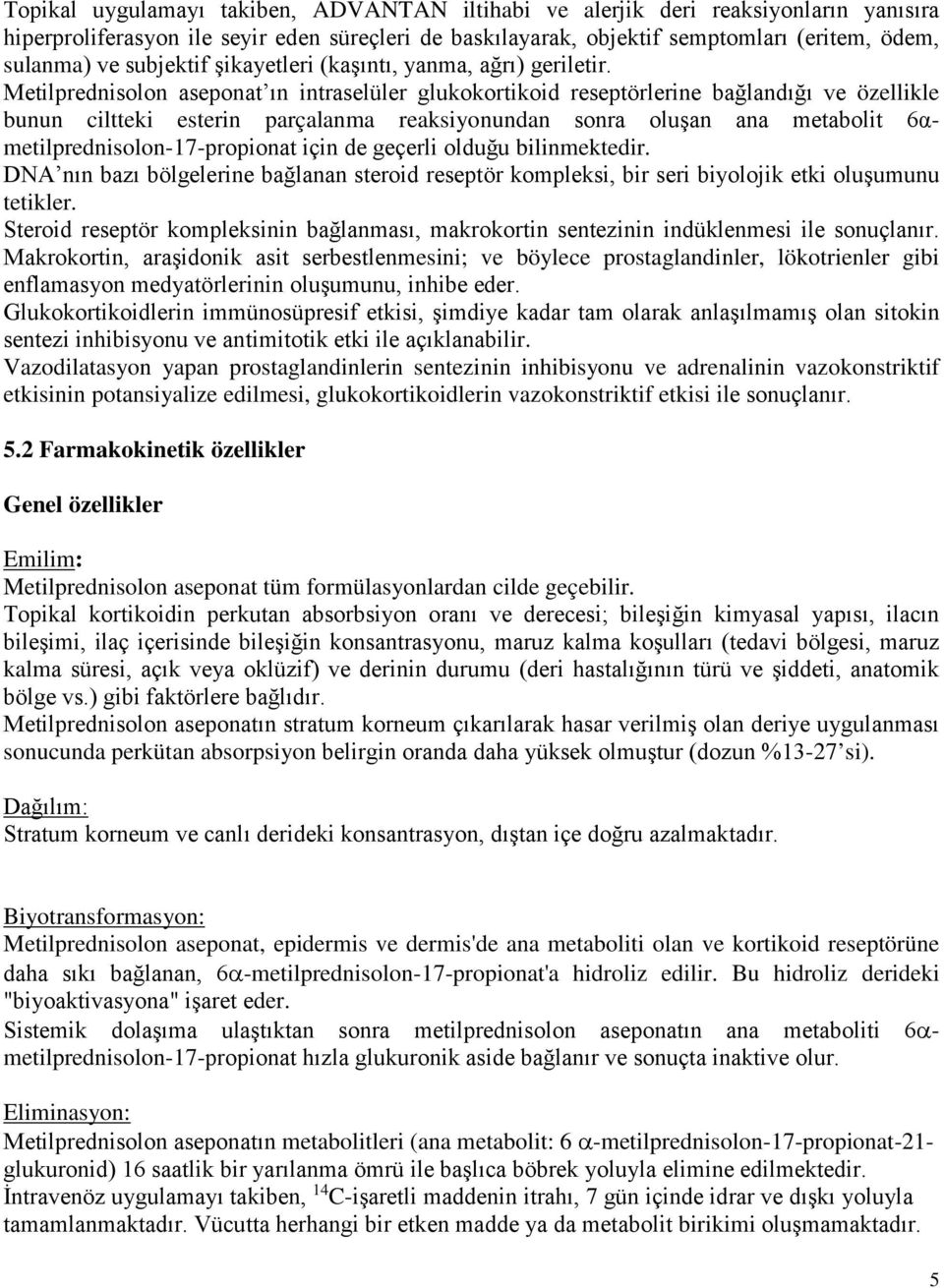 Metilprednisolon aseponat ın intraselüler glukokortikoid reseptörlerine bağlandığı ve özellikle bunun ciltteki esterin parçalanma reaksiyonundan sonra oluşan ana metabolit