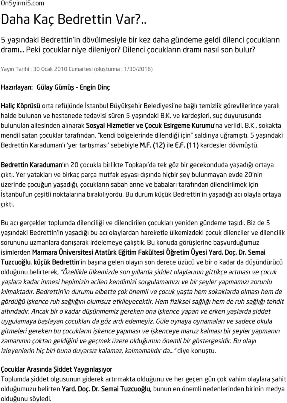 Yayın Tarihi : 30 Ocak 2010 Cumartesi (oluşturma : 1/30/2016) Hazırlayan: Gülay Gümüş - Engin Dinç Haliç Köprüsü orta refüjünde İstanbul Büyükşehir Belediyesi ne bağlı temizlik görevlilerince yaralı