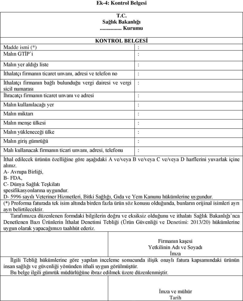 : sicil numarası İhracatçı firmanın ticaret unvanı ve adresi : Malın kullanılacağı yer : Malın miktarı : Malın menşe ülkesi : Malın yükleneceği ülke : Malın giriş gümrüğü : Malı kullanacak firmanın