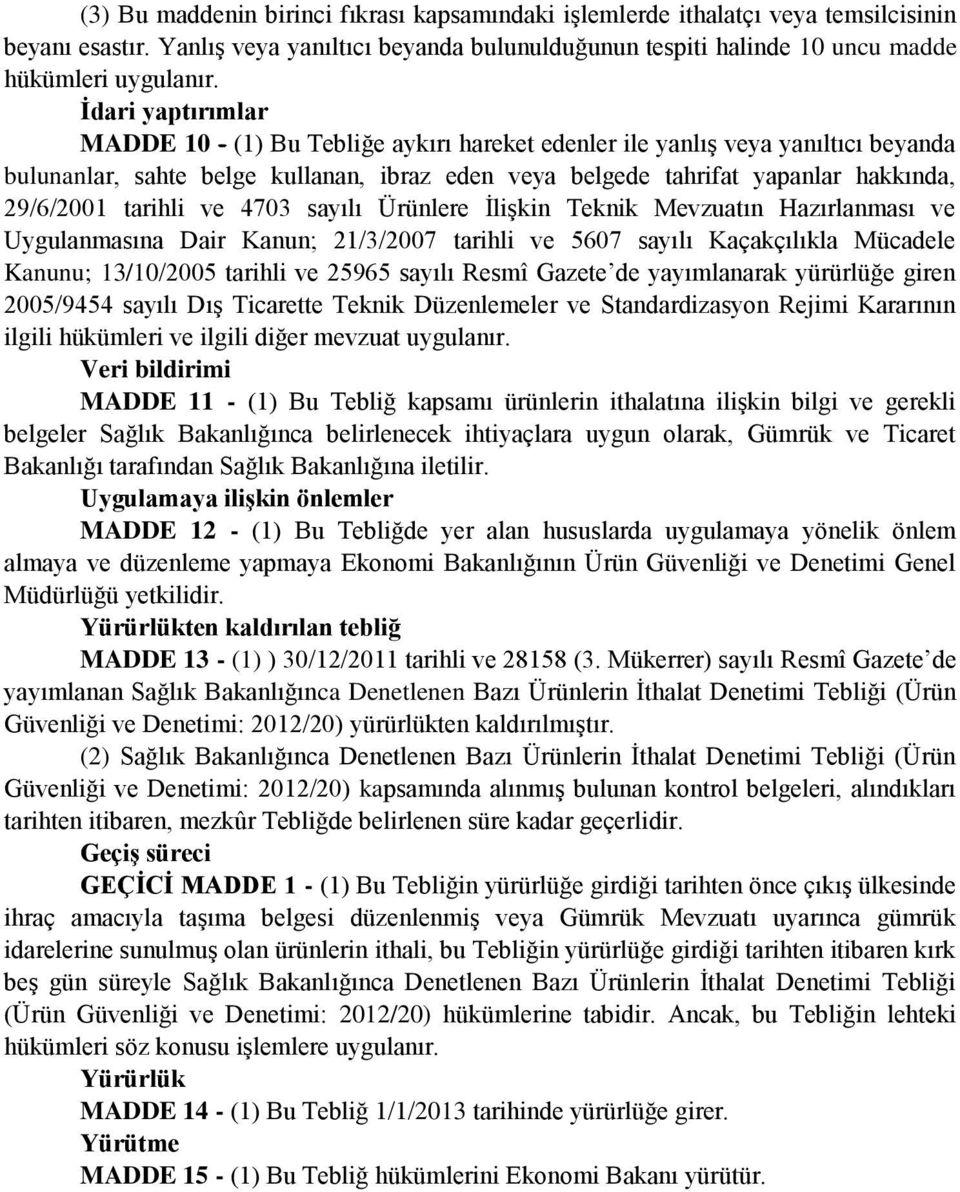 tarihli ve 4703 sayılı Ürünlere İlişkin Teknik Mevzuatın Hazırlanması ve Uygulanmasına Dair Kanun; 21/3/2007 tarihli ve 5607 sayılı Kaçakçılıkla Mücadele Kanunu; 13/10/2005 tarihli ve 25965 sayılı