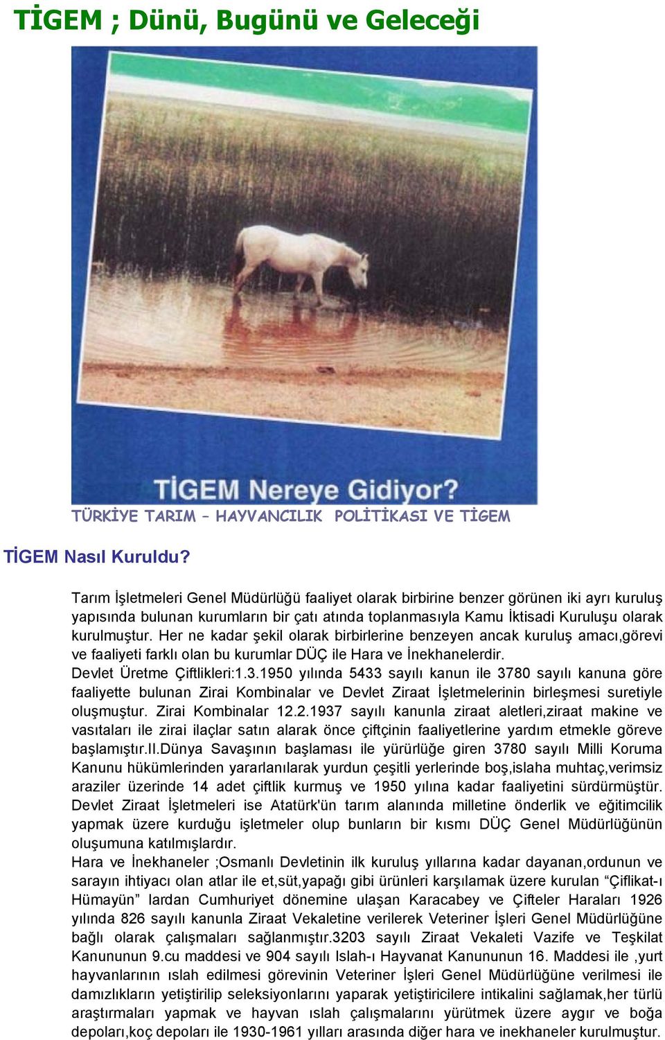 Her ne kadar şekil olarak birbirlerine benzeyen ancak kuruluş amacı,görevi ve faaliyeti farklı olan bu kurumlar DÜÇ ile Hara ve İnekhanelerdir. Devlet Üretme Çiftlikleri:1.3.