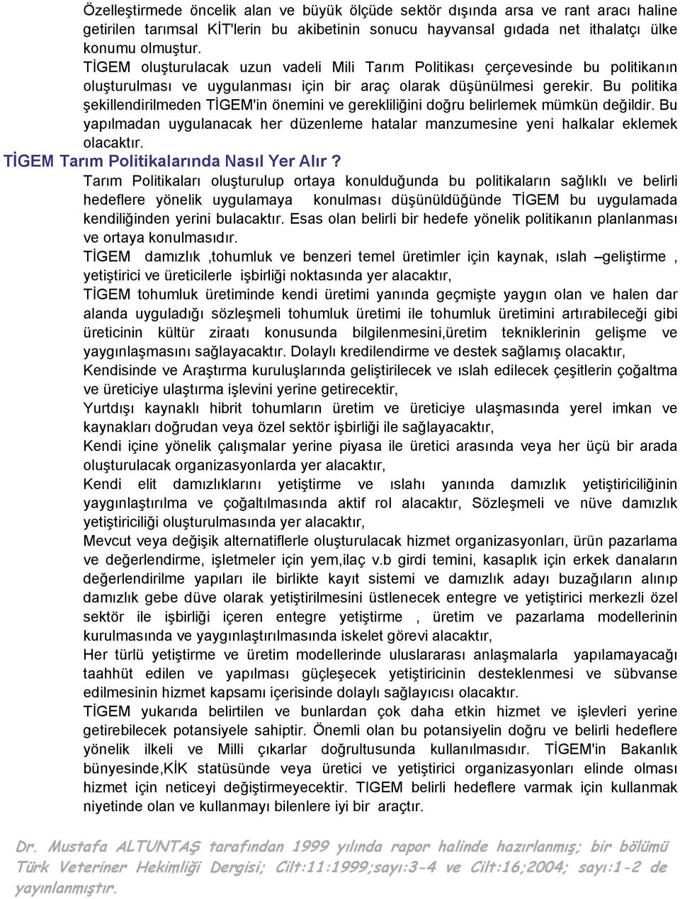 Bu politika şekillendirilmeden TİGEM'in önemini ve gerekliliğini doğru belirlemek mümkün değildir. Bu yapılmadan uygulanacak her düzenleme hatalar manzumesine yeni halkalar eklemek olacaktır.